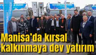 Manisa’da kırsal kalkınmaya dev yatırım