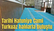 Tarihi Hatuniye Cami Turkuaz halılarla buluştu