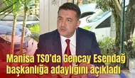 Manisa TSO’da Gencay Esendağ başkanlığa adaylığını açıkladı