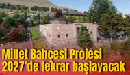 Millet Bahçesi Projesi 2027’de tekrar başlayacak