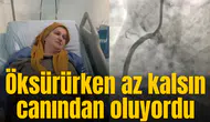 Öksürürken az kalsın canından oluyordu