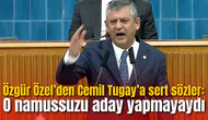 Özgür Özel’den Cemil Tugay’a sert sözler: O namussuzu aday yapmayaydı