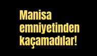 Manisa emniyetinden kaçamadılar!