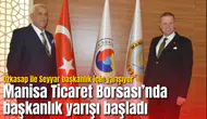 Manisa Ticaret Borsası’nda başkanlık yarışı başladı: Özkasap ile Seyyar başkanlık için yarışıyor