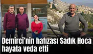 Demirci’nin hafızası Sadık Hoca hayata veda etti