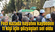 Feci kazada hayatını kaybeden 11 kişi için gözyaşları sel oldu