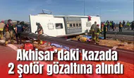 Akhisar’daki kazada 2 şoför gözaltına alındı