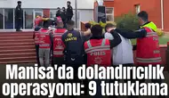 Manisa'da dolandırıcılık operasyonu: 9 tutuklama