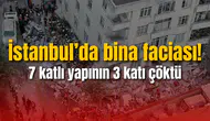 İstanbul’da bina faciası! 7 katlı yapının 3 katı çöktü