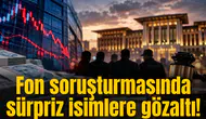 Fon soruşturmasında sürpriz isimlere gözaltı!