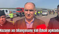 Kazanın acı bilançosunu Vali Özkan açıkladı