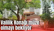 Valilik Konağı müze olmayı bekliyor