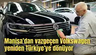 Manisa’dan vazgeçen Volkswagen yeniden Türkiye’ye dönüyor