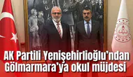 AK Partili Yenişehirlioğlu duyurdu: Gölmarmara Ozanca’ya yeni okul geliyor