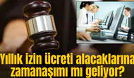 Yıllık izin ücreti alacaklarına zamanaşımı mı geliyor?