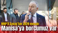MHP’li Savaş’tan 2029 mesajı: Manisa’ya borcumuz var
