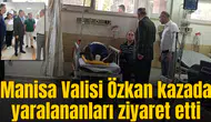 Manisa Valisi Özkan kazada yaralananları ziyaret etti
