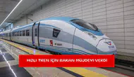 Hızlı tren için Bakan müjdeyi verdi