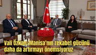 Vali Özkan: Manisa’nın rekabet gücünü daha da artırmayı önemsiyoruz