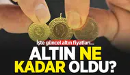 Altın bugün ne kadar?
