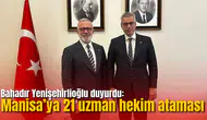 Bahadır Yenişehirlioğlu duyurdu: Manisa’ya 21 uzman hekim ataması