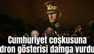 Cumhuriyet coşkusuna dron gösterisi damga vurdu