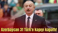 Azerbaycan 31 Türk'e kapıyı kapattı!