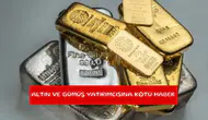 Altın ve gümüş yatırımcısına kötü haber