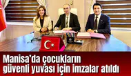 Manisa’da çocukların güvenli yuvası için imzalar atıldı