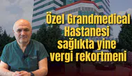 Özel Grandmedical Hastanesi sağlıkta yine vergi rekortmeni