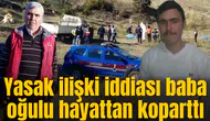 Yasak ilişki iddiası baba oğulu hayattan koparttı