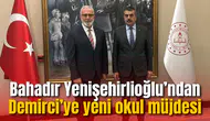 Bahadır Yenişehirlioğlu’ndan Demirci’ye yeni okul müjdesi