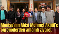 Manisa’nın Ahisi Mehmet Akgül’e öğrencilerden anlamlı ziyaret