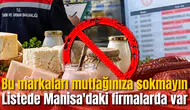 Bu markaları mutfağınıza sokmayın: Listede Manisa'daki firmalarda var