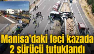 Manisa'daki feci kazada 2 sürücü tutuklandı