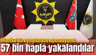 Manisa’da uyuşturucu operasyonu: 57 bin hapla yakalandılar