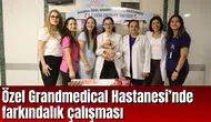 Özel Grandmedical Hastanesi’nde farkındalık çalışması