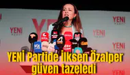 YENİ Partide İlksen Özalper güven tazeledi