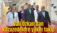 Vali Özkan yaralıları ziyaret etti ailelerle görüştü