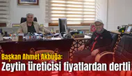 Başkan Ahmet Akbuğa: Zeytin üreticisi fiyatlardan dertli