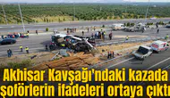 Akhisar Kavşağı'ndaki kazada şoförlerin ifadeleri ortaya çıktı
