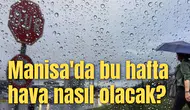 Manisa'da bu hafta hava nasıl olacak?