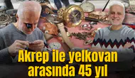 Akrep ile yelkovan arasında 45 yıl