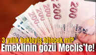 3 yıllık bekleyiş bitecek mi? Emeklinin gözü Meclis’te!