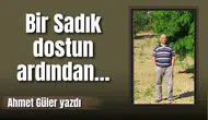Bir Sadık dostun ardından…