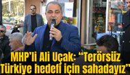 MHP’li Ali Uçak: “Terörsüz Türkiye hedefi için sahadayız”