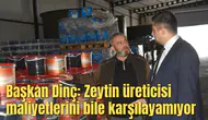 Başkan Dinç: Zeytin üreticisi maliyetlerini bile karşılayamıyor
