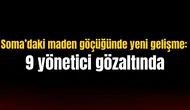 Soma’daki maden göçüğünde yeni gelişme: 9 yönetici gözaltında