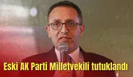 Eski AK Parti Milletvekili tutuklandı