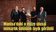 Manisa'daki o müze ulusal mimarlık ödülüne layık görüldü